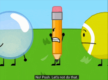 a cartoon of a ball a pencil and a bubble with the words " no pssh let 's not do that "