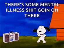 a cartoon of snoopy dancing in front of a radio that says there 's some mental illness