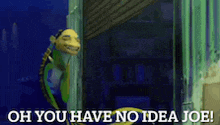 a cartoon character is saying oh you have no idea joe .