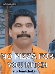 a man with a mustache is making a funny face and says no pizza for you bitch .
