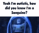 buzz lightyear says yeah i 'm autistic how did you know i 'm a sanguine
