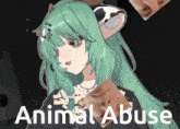a picture of a girl with green hair and the words animal abuse on the bottom