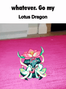 a picture of a lotus dragon on a pink rug with the caption whatever go my lotus dragon