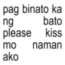 a white background with the words pag binato ka ng please bato kiss mo naman ako written in black