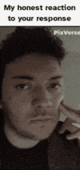 a man 's face is shown with a caption that reads my honest reaction to your response