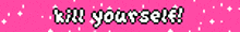 a pink background with the words kill yourself in white letters