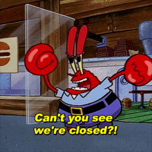 spongebob mr krabs cant you see were closed not open closed
