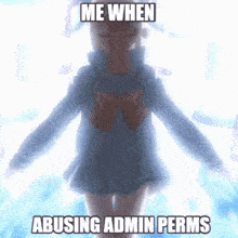 a picture of a girl with the words " me when abusing admin perms " on it