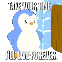 a penguin is standing in front of an igloo and says " take your time i 'll live forever "