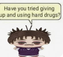 a stuffed toy with a speech bubble that says `` have you tried giving up and using hard drugs ''