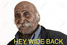 an elderly man with a mustache and the words hey wide back on the bottom