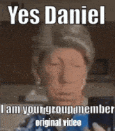 an older woman is taking a selfie with her eyes closed and says yes daniel i am your group member original video