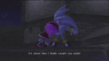 a screenshot of a video game with the words it 's about time i finally caught you again at the bottom