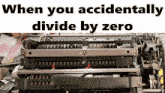 a machine with the words when you accidentally divide by zero