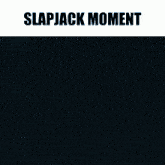 a black background with the words slapjack moment on top