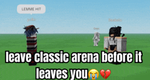 leave classic arena before it leaves you with a broken heart in the middle
