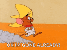 a cartoon mouse is standing on an orange surface with the words `` ok im gone already '' written on it .