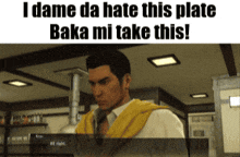 a man with a yellow scarf around his neck says " i dame da hate this plate baka mi take this ! "