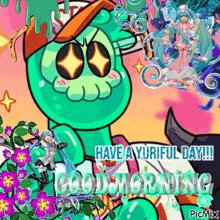 a cartoon character says have a yuriful day !!!