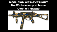 a picture of a gun with the words mom can we have ump