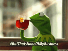 none of my business kermit tea sipping drinking