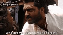 Who Are You Asking Me To Forget?.Gif GIF - Who Are You Asking Me To Forget? Ajay Kireedam GIFs