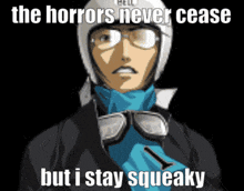 a man wearing a helmet and goggles with the words the horrors never cease but i stay squeaky below him