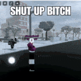 a screenshot of a video game with the words shut up bitch