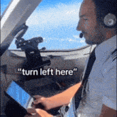 a man in a pilot 's cockpit with the words " turn left here "