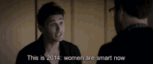 Women Are Smart Now - The Interview GIF - The Interview Interview James Franco GIFs