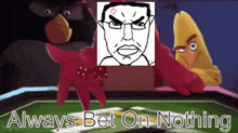 a cartoon of angry birds playing poker with the words always bet on nothing below them
