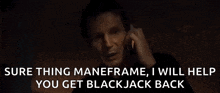 a man is talking on a cell phone and says sure thing maneframe , i will help you get blackjack back .