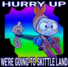 a poster that says hurry up we 're going to skittle land