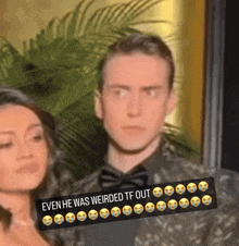 a picture of a man and woman with a caption that says even he was weirded tf out