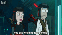 a cartoon character says " who else would be down for this " while standing next to another character