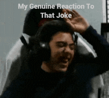 a man wearing headphones is screaming with the words " my genuine reaction to that joke " above him