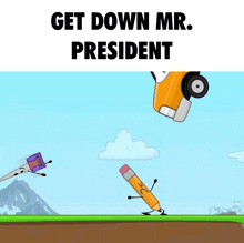 a cartoon of a pencil and a car with the words get down mr. president