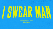 a blue background with yellow text that says / swear man video brought to you by kirahvelz