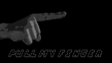 a black and white image of a hand pointing at something with the words pull my fingers below it