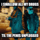 two men standing next to each other with the caption i swallow all my drugs till the penis unplugged