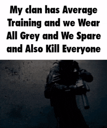 a poster that says my clan has average training and we wear all grey and we spare also kill everyone