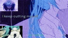 a collage of anime characters with the words i keep cutting myself