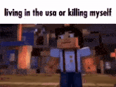 a minecraft character is standing in front of a building with the words `` living in the usa or killing myself '' written on it .