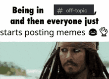 a picture of jack sparrow with the caption " being in # off-topic "