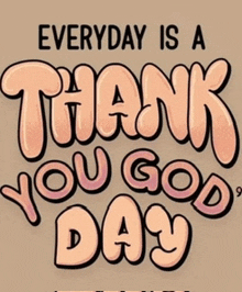 everyday is a thank you god day