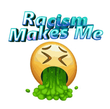 racism makes me throw up puke yuck gross