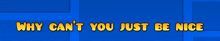 why can t you just be nice is written in yellow on a blue background