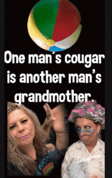 a poster that says one man 's cougar is another man 's grandmother with two women