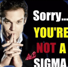 a man with his hands folded in front of a sorry you 're not a sigma sign