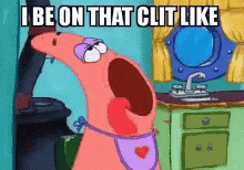 patrick star from spongebob squarepants is screaming in front of a mirror and saying " i be on that clit like "
